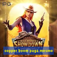 copper boom paga mesmo